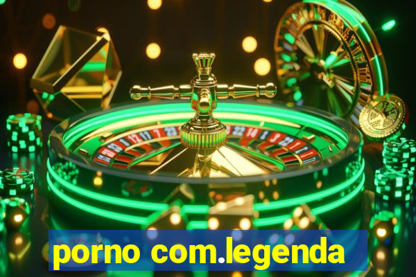 porno com.legenda